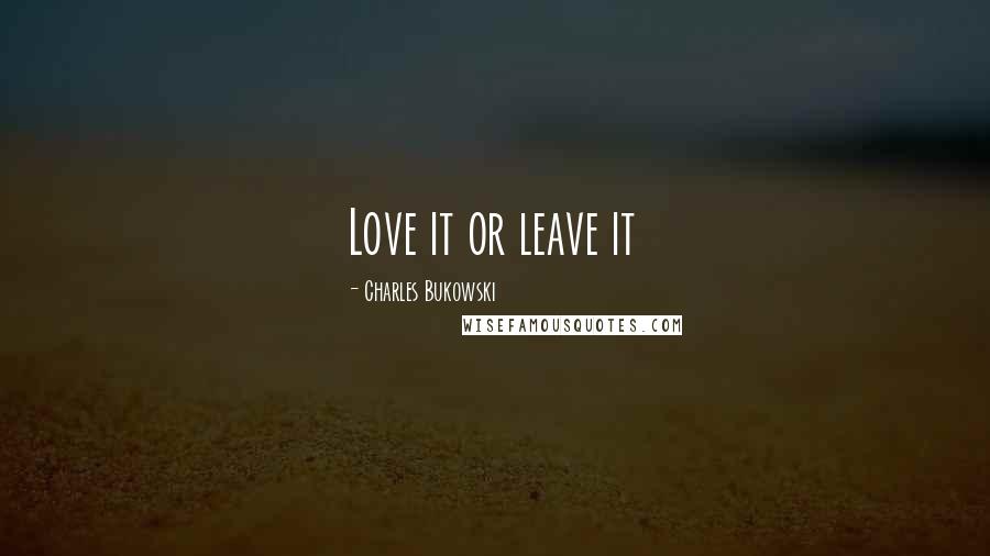 Charles Bukowski Quotes: Love it or leave it