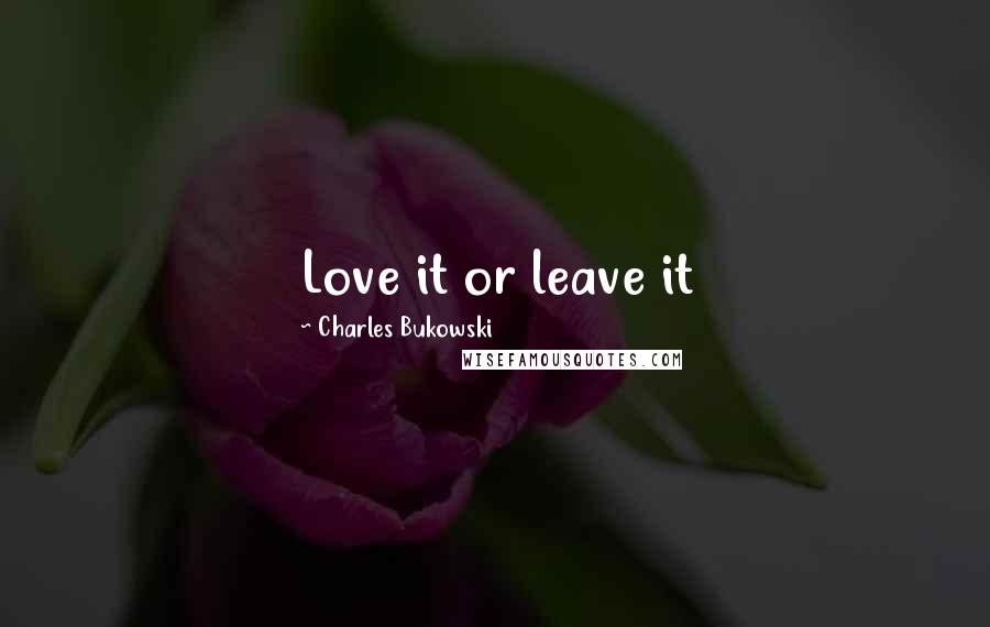 Charles Bukowski Quotes: Love it or leave it
