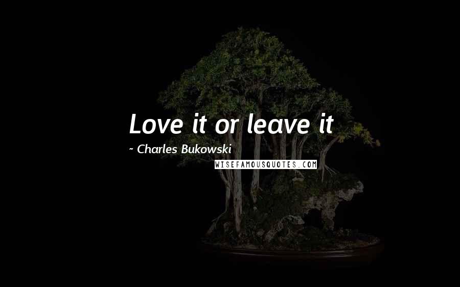 Charles Bukowski Quotes: Love it or leave it