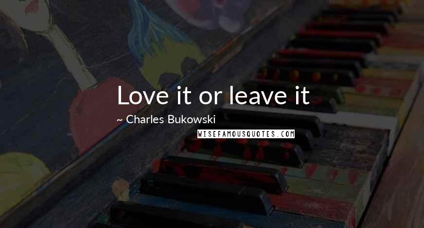 Charles Bukowski Quotes: Love it or leave it