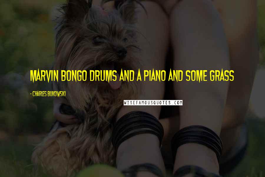 Charles Bukowski Quotes: Marvin bongo drums and a piano and some grass