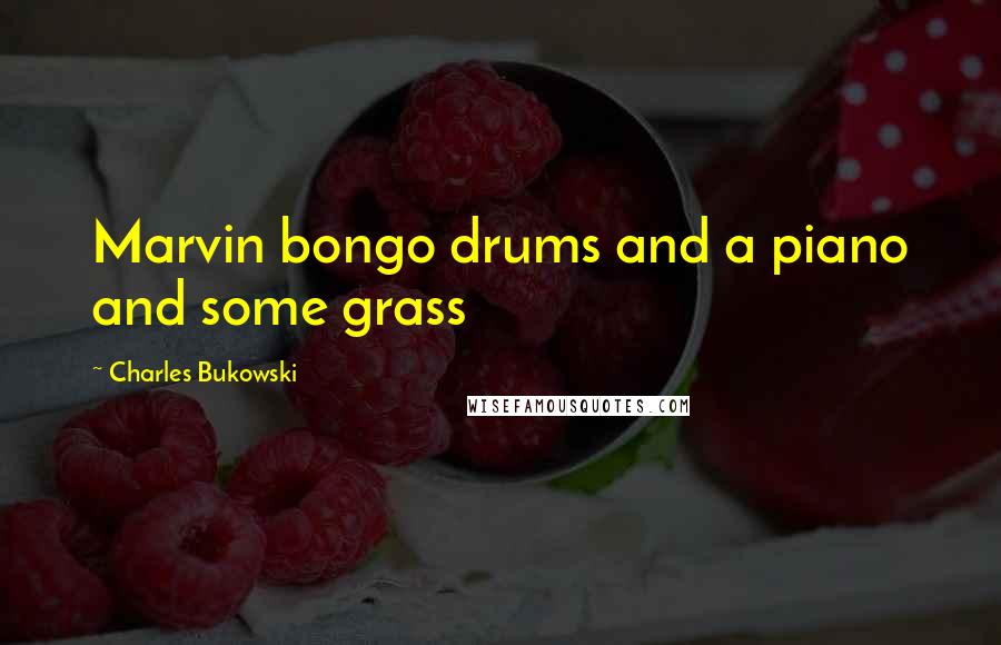 Charles Bukowski Quotes: Marvin bongo drums and a piano and some grass