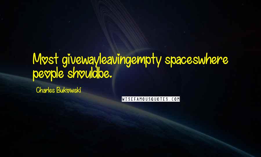 Charles Bukowski Quotes: Most givewayleavingempty spaceswhere people shouldbe.