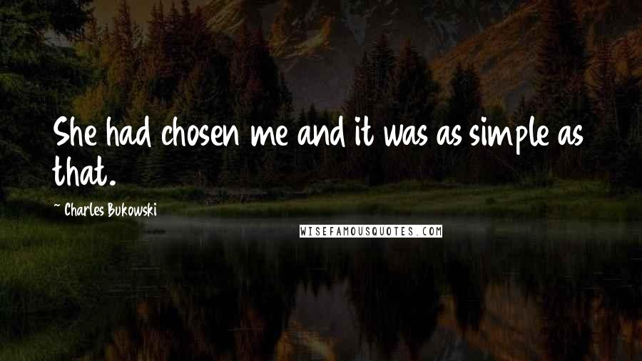 Charles Bukowski Quotes: She had chosen me and it was as simple as that.