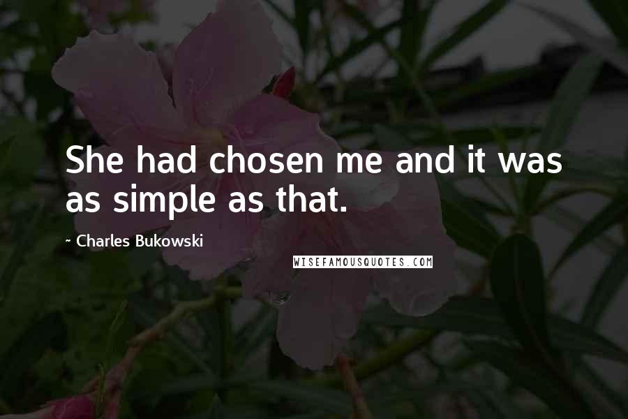 Charles Bukowski Quotes: She had chosen me and it was as simple as that.