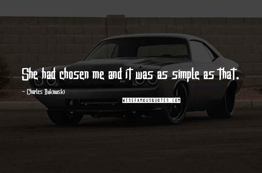 Charles Bukowski Quotes: She had chosen me and it was as simple as that.