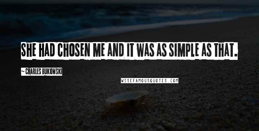 Charles Bukowski Quotes: She had chosen me and it was as simple as that.
