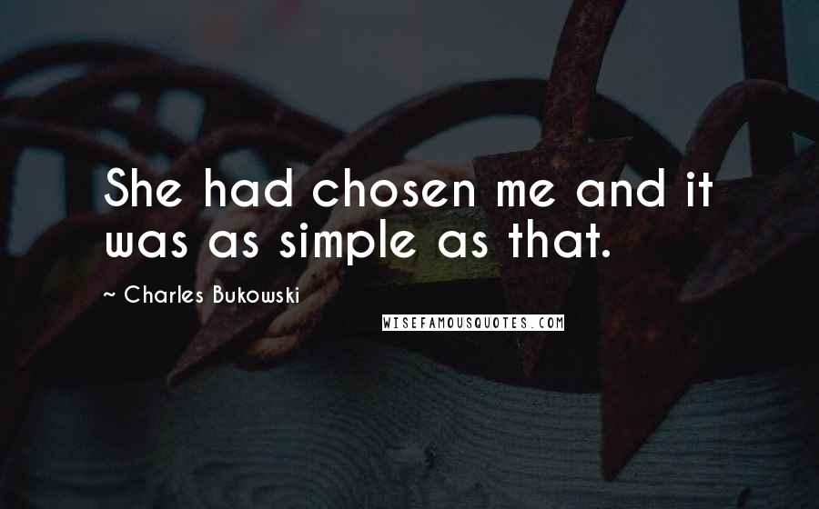 Charles Bukowski Quotes: She had chosen me and it was as simple as that.