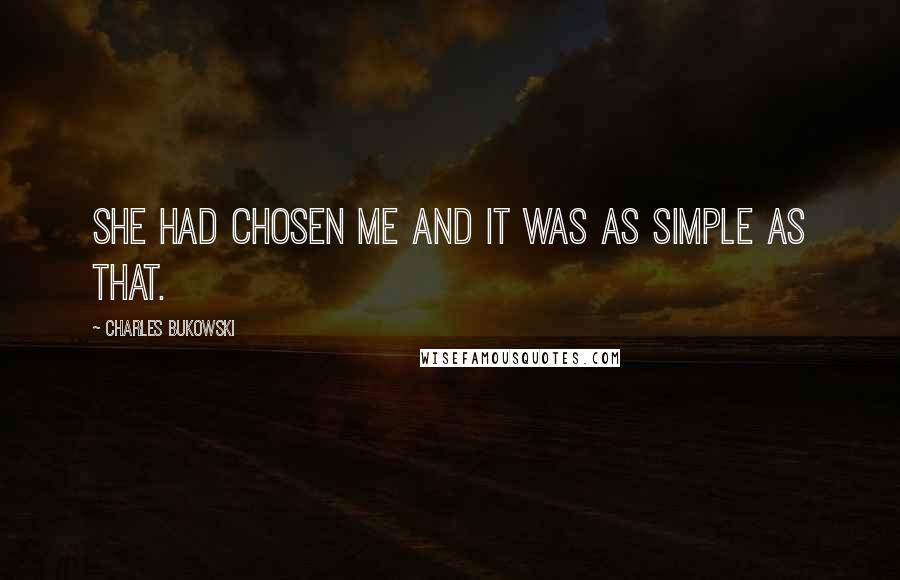 Charles Bukowski Quotes: She had chosen me and it was as simple as that.