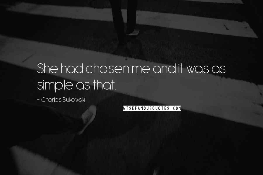 Charles Bukowski Quotes: She had chosen me and it was as simple as that.