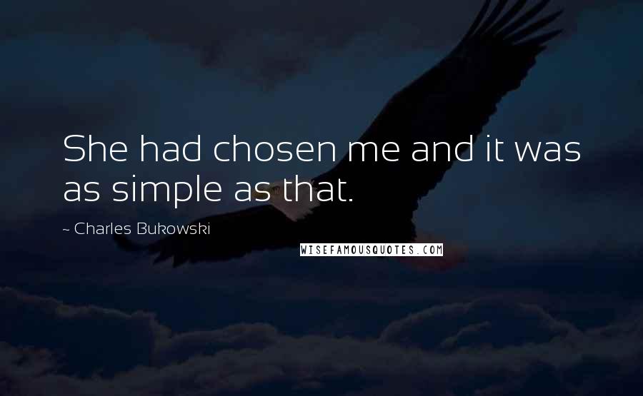Charles Bukowski Quotes: She had chosen me and it was as simple as that.