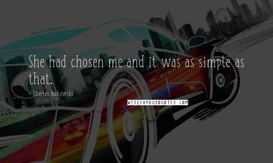 Charles Bukowski Quotes: She had chosen me and it was as simple as that.