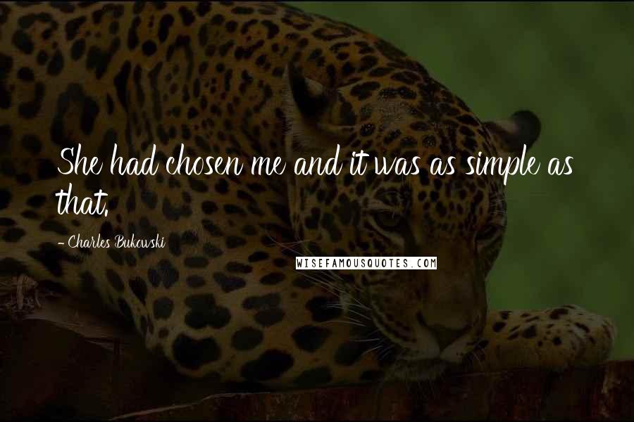 Charles Bukowski Quotes: She had chosen me and it was as simple as that.