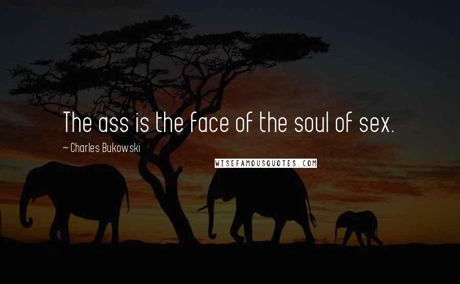 Charles Bukowski Quotes: The ass is the face of the soul of sex.