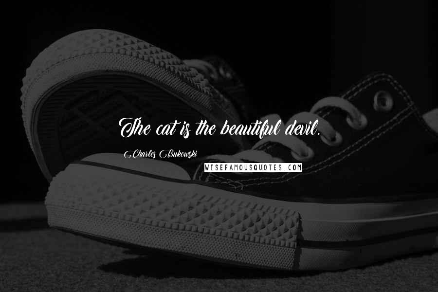 Charles Bukowski Quotes: The cat is the beautiful devil.