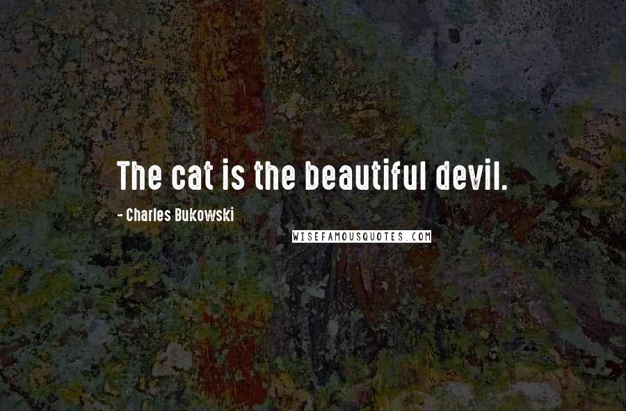 Charles Bukowski Quotes: The cat is the beautiful devil.