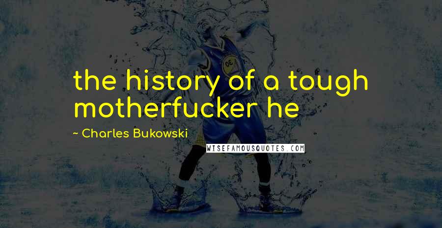 Charles Bukowski Quotes: the history of a tough motherfucker he