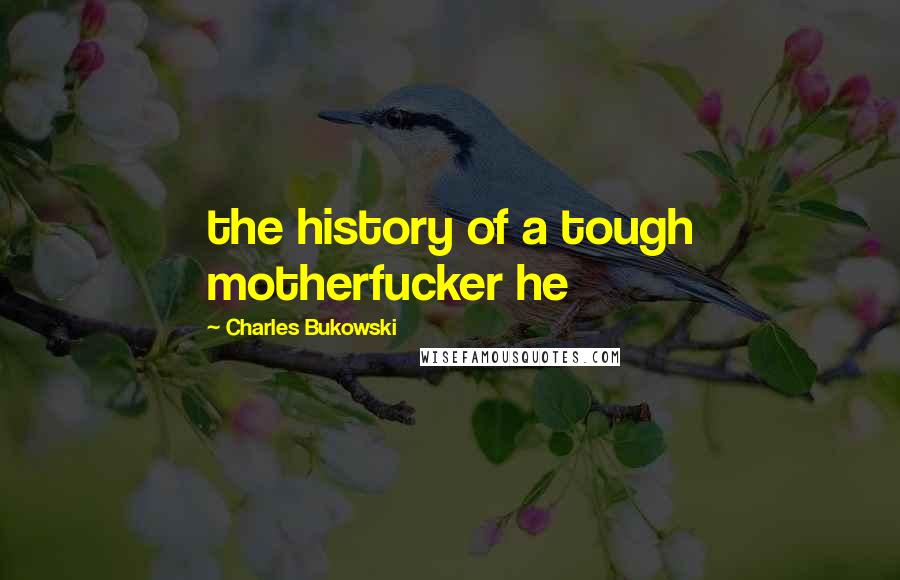 Charles Bukowski Quotes: the history of a tough motherfucker he