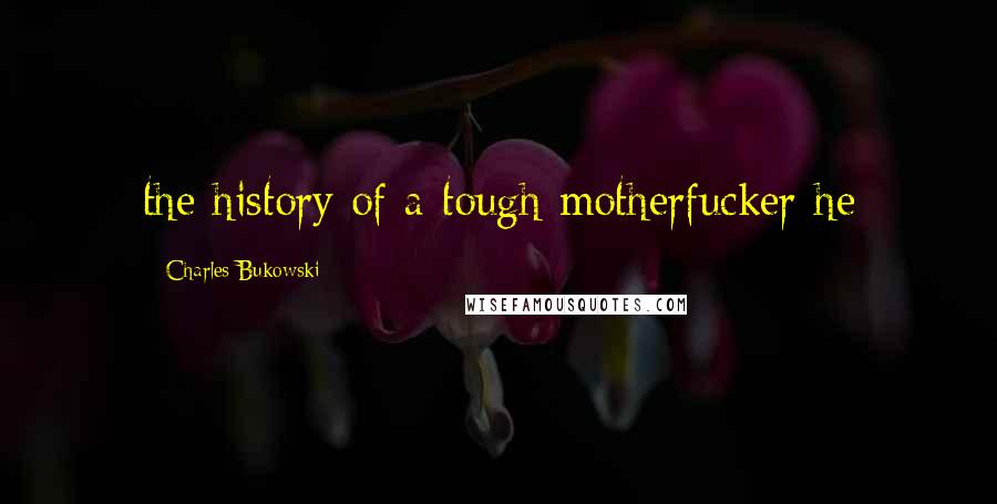 Charles Bukowski Quotes: the history of a tough motherfucker he