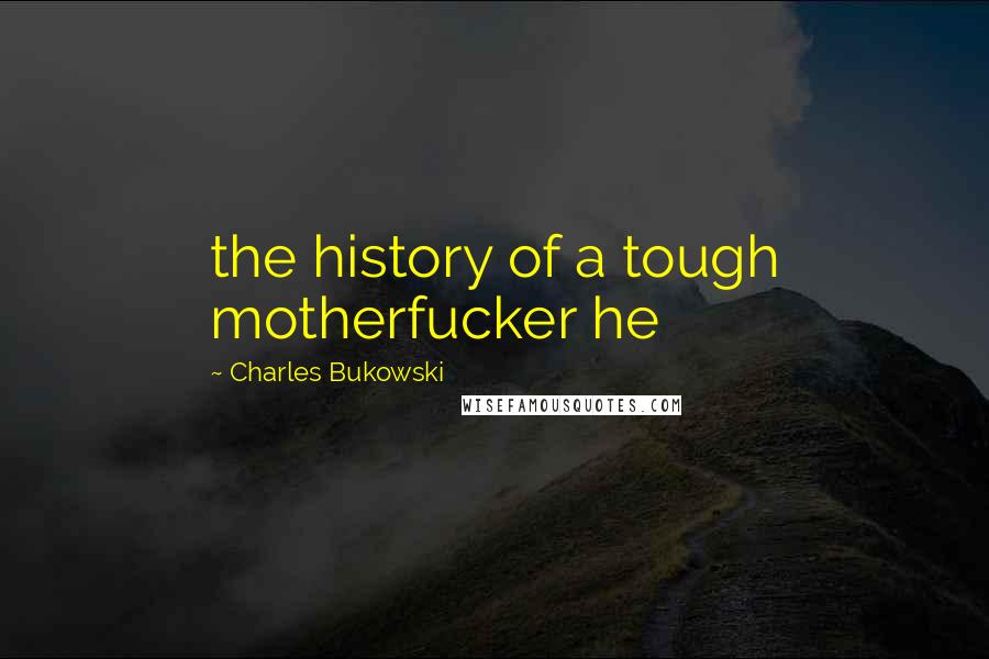 Charles Bukowski Quotes: the history of a tough motherfucker he