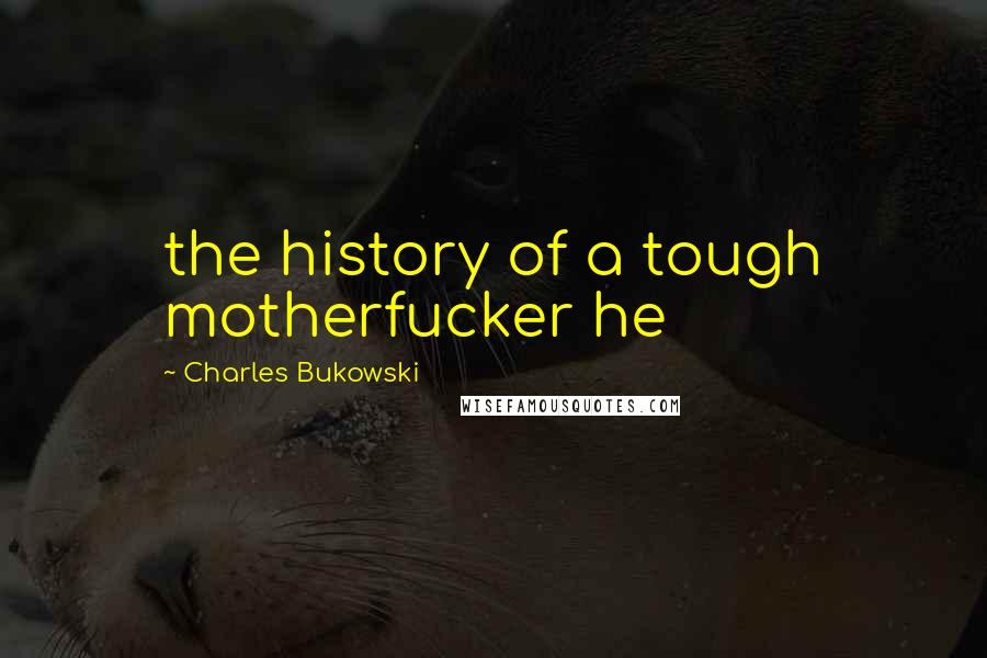 Charles Bukowski Quotes: the history of a tough motherfucker he