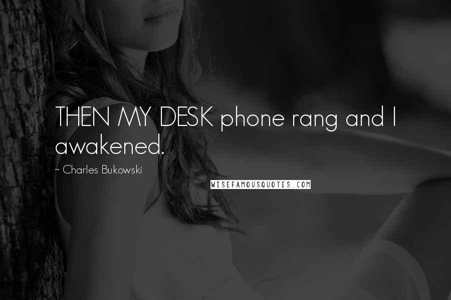 Charles Bukowski Quotes: THEN MY DESK phone rang and I awakened.
