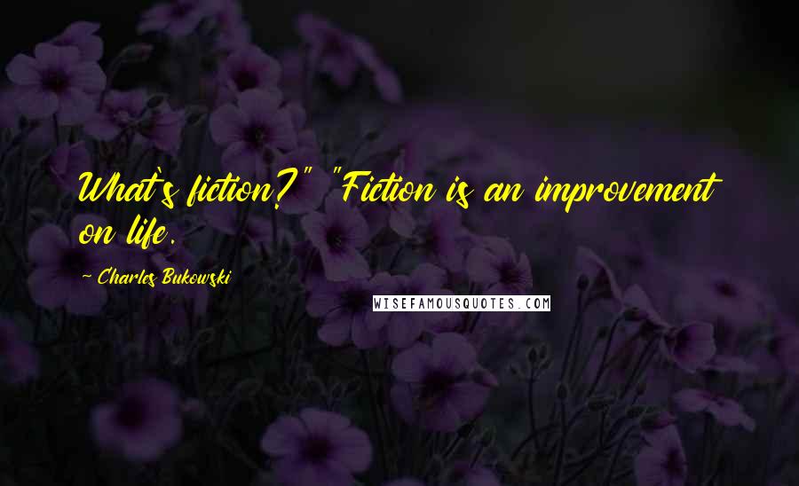 Charles Bukowski Quotes: What's fiction?" "Fiction is an improvement on life.