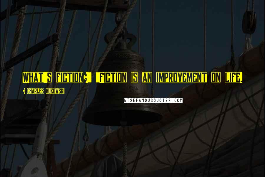 Charles Bukowski Quotes: What's fiction?" "Fiction is an improvement on life.