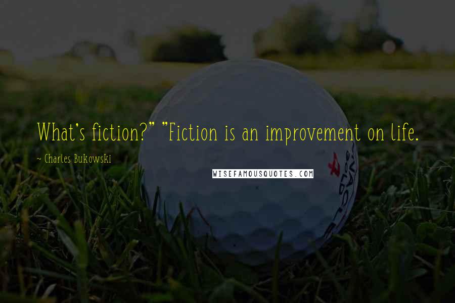 Charles Bukowski Quotes: What's fiction?" "Fiction is an improvement on life.