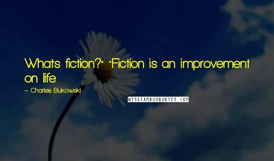 Charles Bukowski Quotes: What's fiction?" "Fiction is an improvement on life.