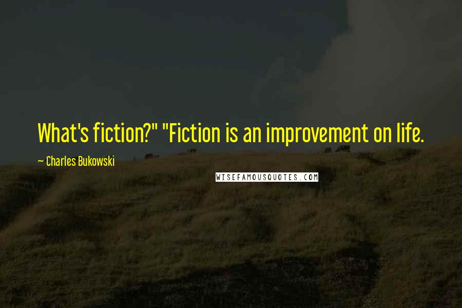 Charles Bukowski Quotes: What's fiction?" "Fiction is an improvement on life.