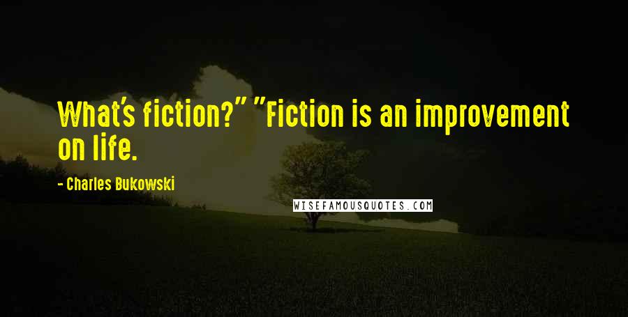 Charles Bukowski Quotes: What's fiction?" "Fiction is an improvement on life.