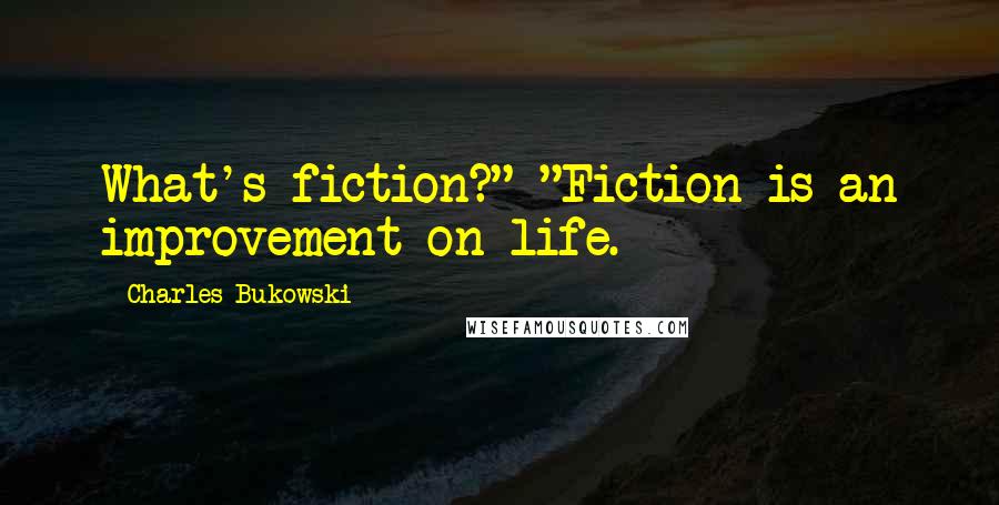 Charles Bukowski Quotes: What's fiction?" "Fiction is an improvement on life.
