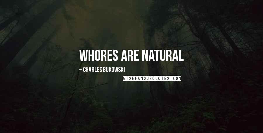 Charles Bukowski Quotes: Whores are natural