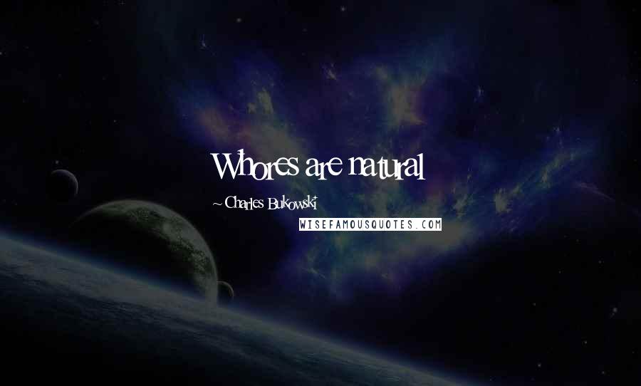 Charles Bukowski Quotes: Whores are natural