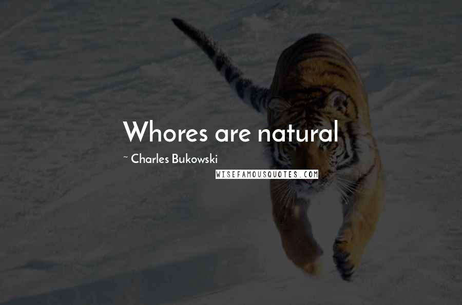 Charles Bukowski Quotes: Whores are natural