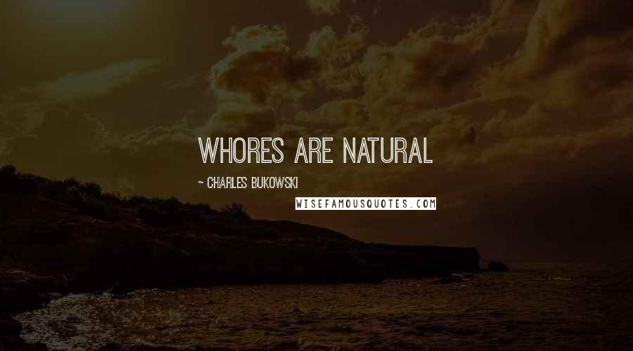 Charles Bukowski Quotes: Whores are natural