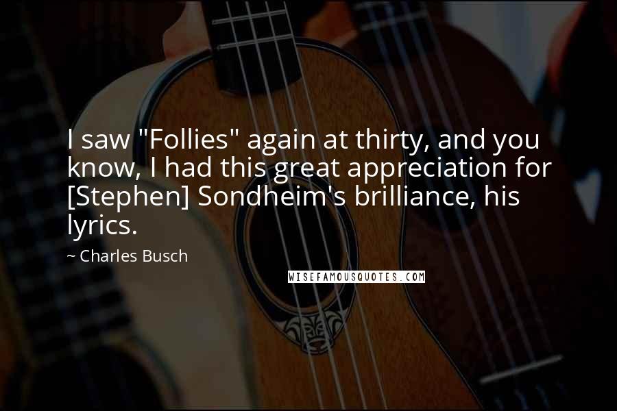 Charles Busch Quotes: I saw "Follies" again at thirty, and you know, I had this great appreciation for [Stephen] Sondheim's brilliance, his lyrics.