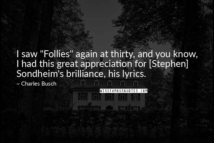 Charles Busch Quotes: I saw "Follies" again at thirty, and you know, I had this great appreciation for [Stephen] Sondheim's brilliance, his lyrics.