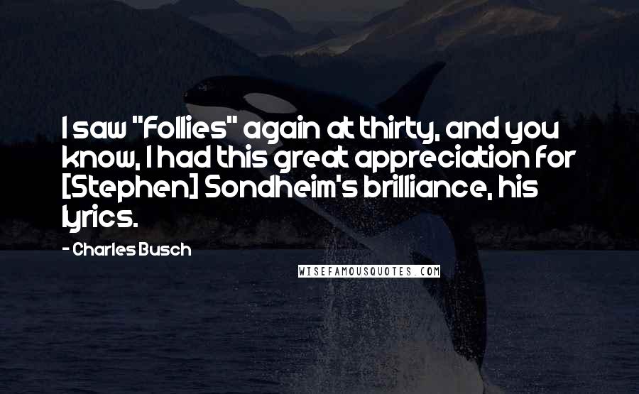 Charles Busch Quotes: I saw "Follies" again at thirty, and you know, I had this great appreciation for [Stephen] Sondheim's brilliance, his lyrics.