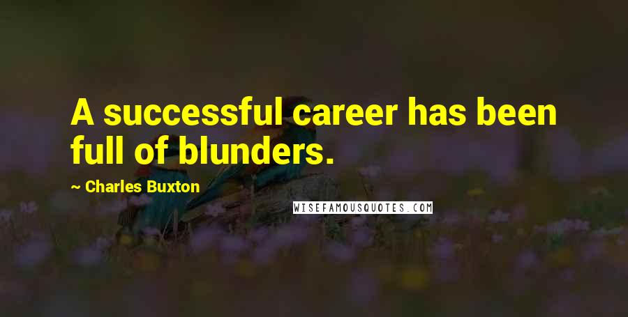 Charles Buxton Quotes: A successful career has been full of blunders.