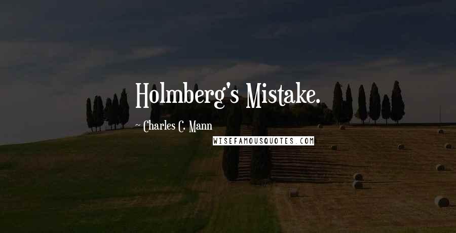 Charles C. Mann Quotes: Holmberg's Mistake.