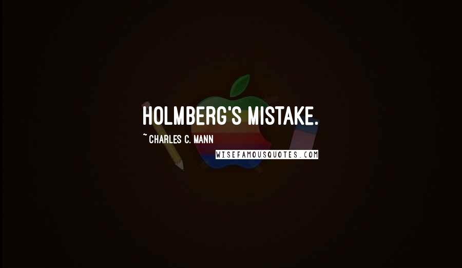 Charles C. Mann Quotes: Holmberg's Mistake.