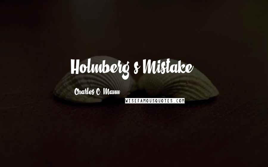 Charles C. Mann Quotes: Holmberg's Mistake.