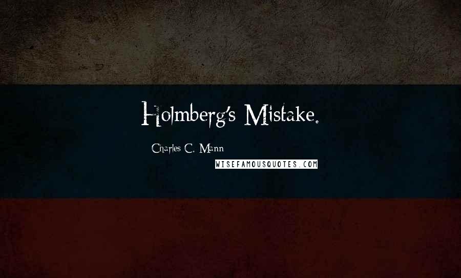 Charles C. Mann Quotes: Holmberg's Mistake.