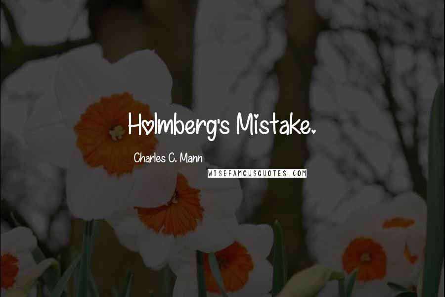 Charles C. Mann Quotes: Holmberg's Mistake.