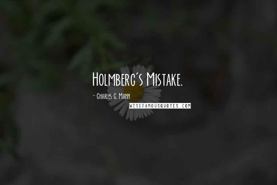 Charles C. Mann Quotes: Holmberg's Mistake.