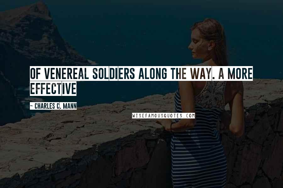 Charles C. Mann Quotes: of venereal soldiers along the way. A more effective