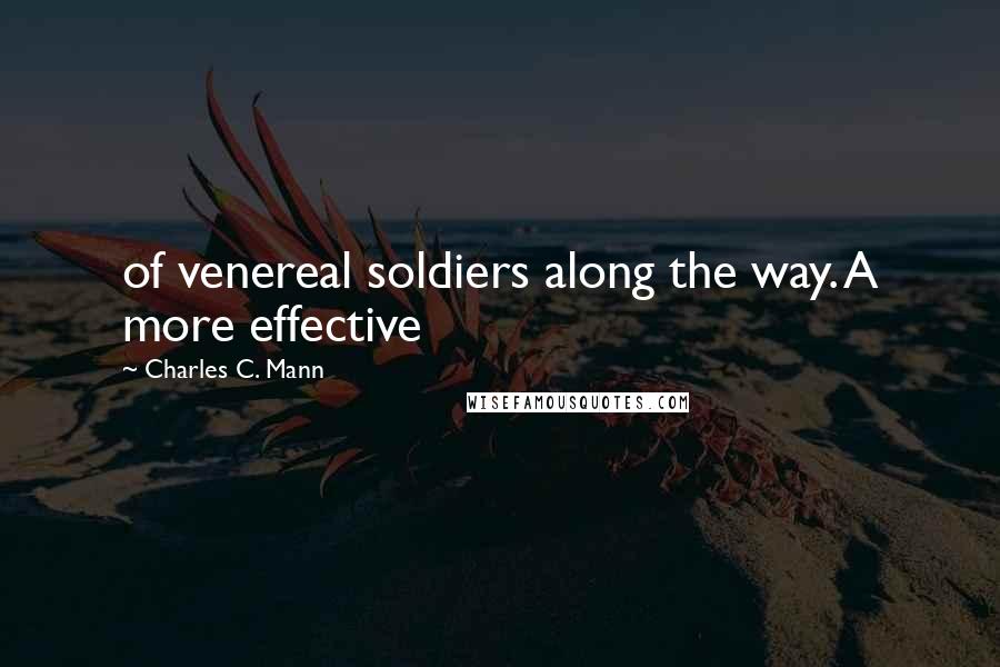 Charles C. Mann Quotes: of venereal soldiers along the way. A more effective