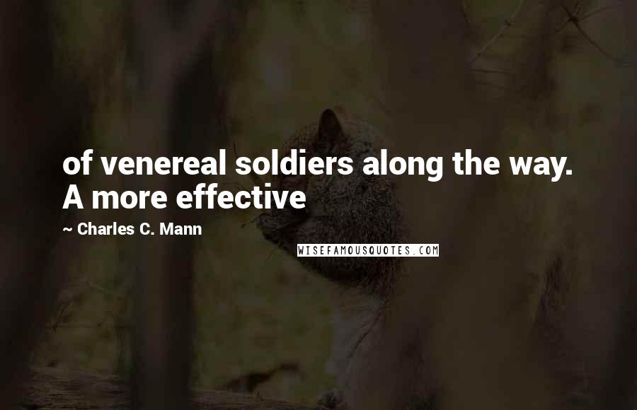 Charles C. Mann Quotes: of venereal soldiers along the way. A more effective